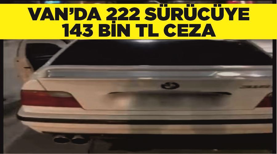 Van’da 222 sürücüye 143 bin TL ceza