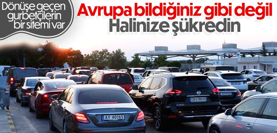 Dönüş yolundaki gurbetçiler: Halinize şükredin, Avrupa bildiğiniz gibi değil 