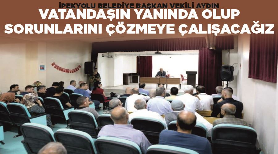 İpekyolu Belediye Başkan Vekili Aydın: “Vatandaşın yanında olup sorunlarını çözmeye çalışacağız”