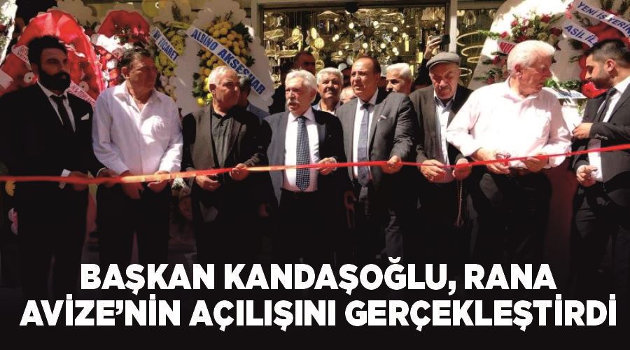 Başkan Kandaşoğlu, Rana Avize’nin açılışını gerçekleştirdi