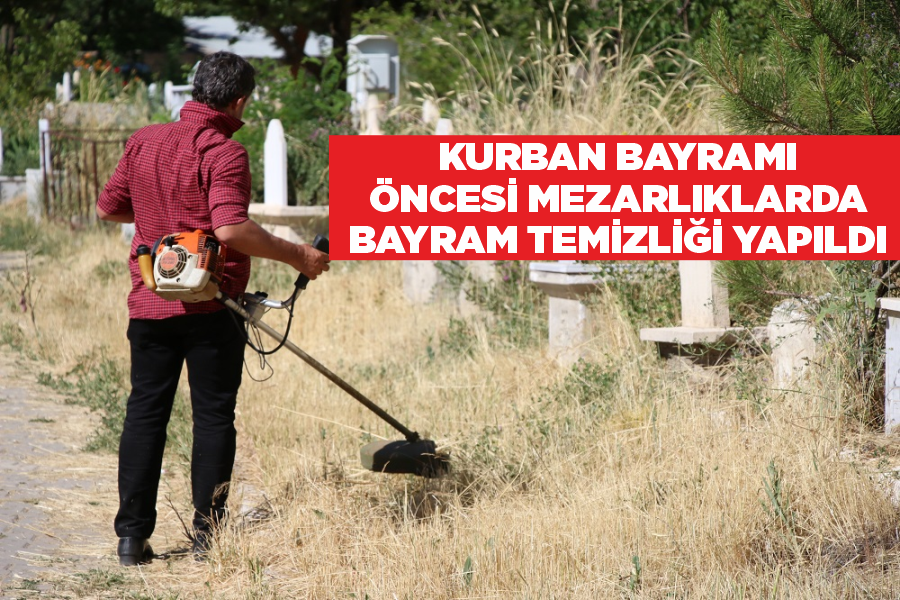 KURBAN BAYRAMI ÖNCESİ MEZARLIKLARDA BAYRAM TEMİZLİĞİ YAPILDI
