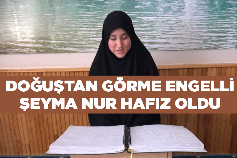 Doğuştan görme engelli Şeyma Nur hafız oldu