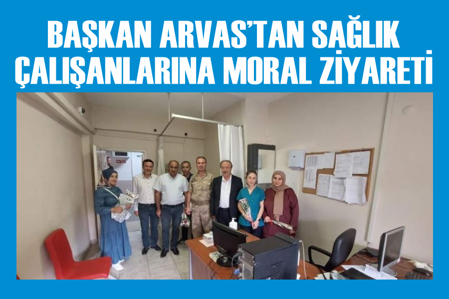 Başkan Arvas’tan sağlık çalışanlarına moral ziyareti
