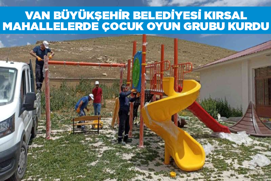 Van Büyükşehir Belediyesi kırsal mahallelerde çocuk oyun grubu kurdu