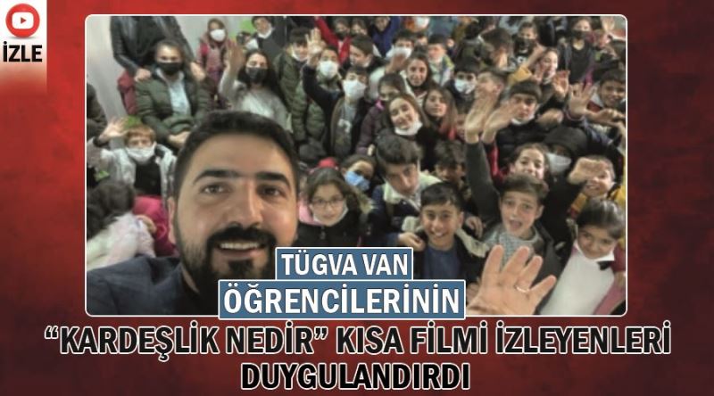 TÜGVA Van öğrencilerinin “Kardeşlik Nedir?” kısa filmi izleyenleri duygulandırdı