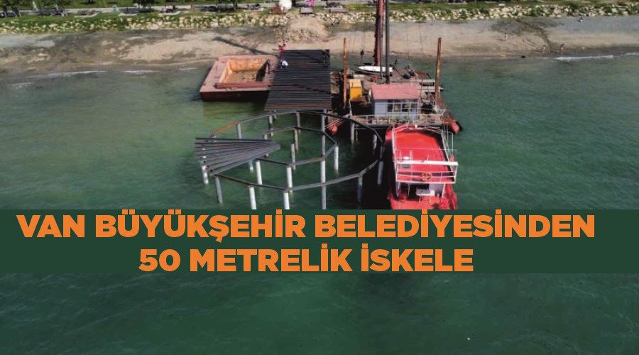 Van Büyükşehir Belediyesinden 50 metrelik iskele