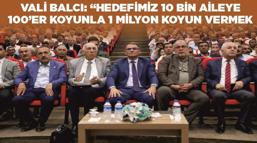 Vali Balcı: “Hedefimiz 10 bin aileye 100’er koyunla 1 milyon koyun vermek”