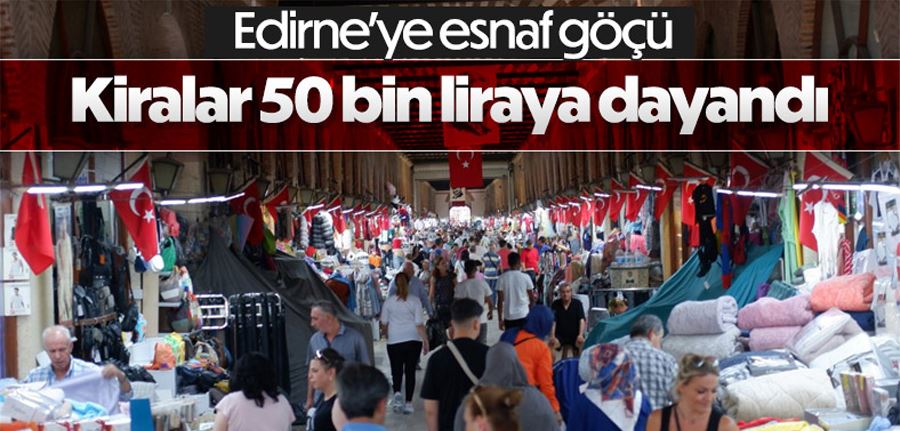 Bulgar akınına uğrayan Edirne’ye esnaf göçü