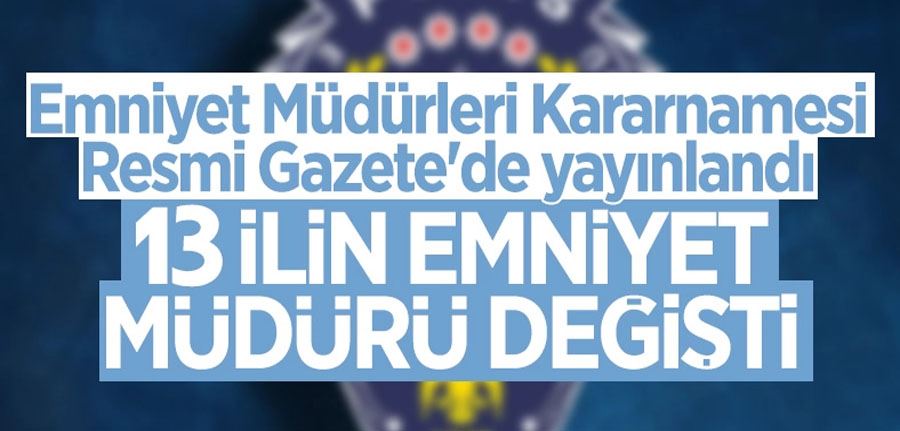 13 ilin emniyet müdürünün değiştiği karar Resmi Gazete