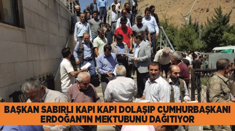 Başkan Sabırlı kapı kapı dolaşıp Cumhurbaşkanı Erdoğan’ın mektubunu dağıtıyor