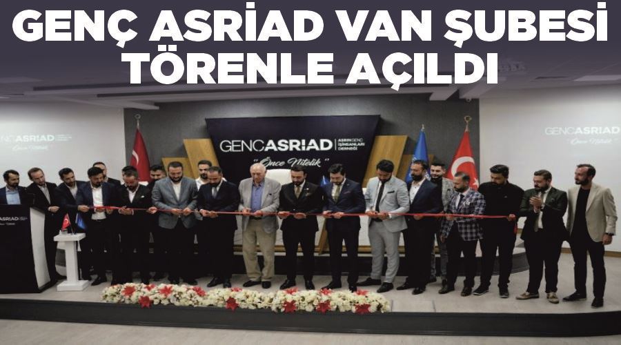 Genç ASRİAD Van Şubesi törenle açıldı