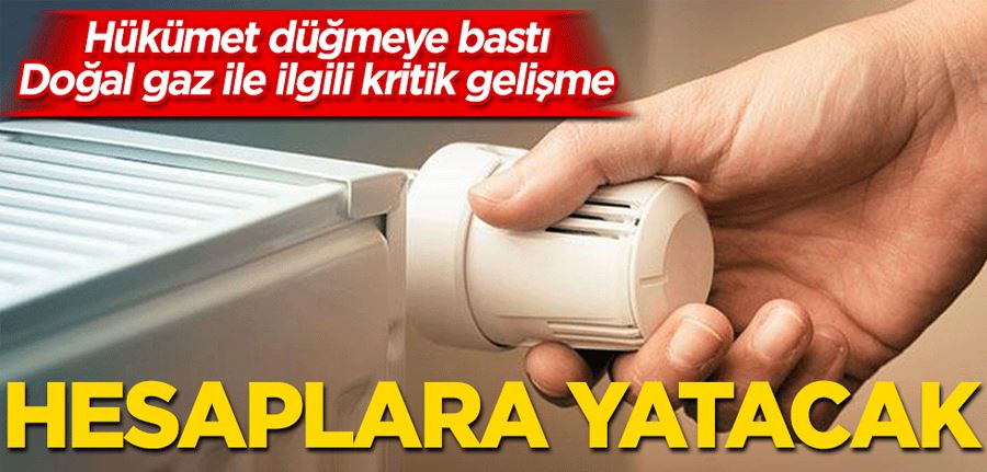 Doğal gaz ile ilgili kritik gelişme! Hesaplara yatacak