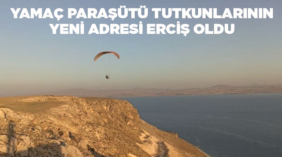 Yamaç paraşütü tutkunlarının yeni adresi Erciş oldu