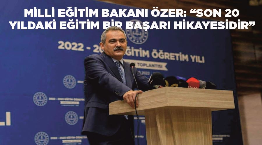 Milli Eğitim Bakanı Özer: “Son 20 yıldaki eğitim bir başarı hikayesidir”