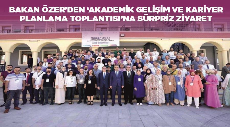 Bakan Özer’den ‘Akademik Gelişim ve Kariyer Planlama Toplantısı’na sürpriz ziyaret