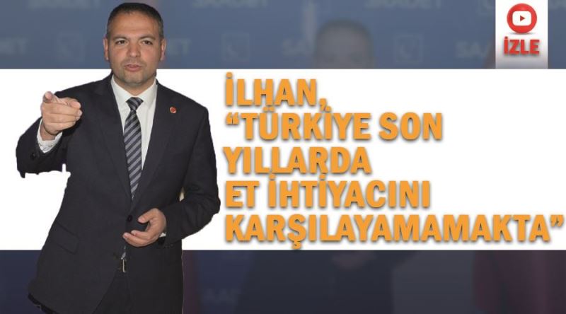 SP Van İl Başkanı İlhan, “Türkiye son yıllarda et ihtiyacını karşılayamamakta” 
