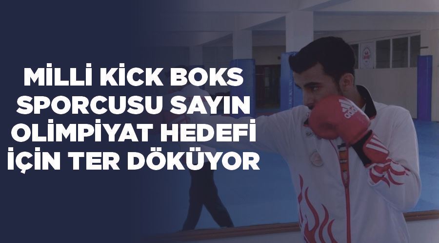 Milli kick boks sporcusu Sayın, olimpiyat hedefi için ter döküyor