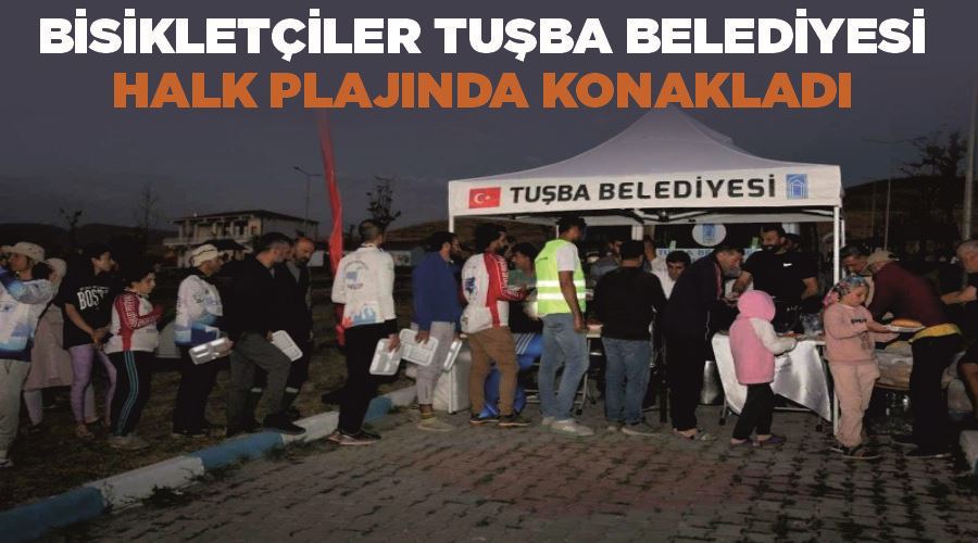 Bisikletçiler Tuşba Belediyesi Halk Plajında konakladı