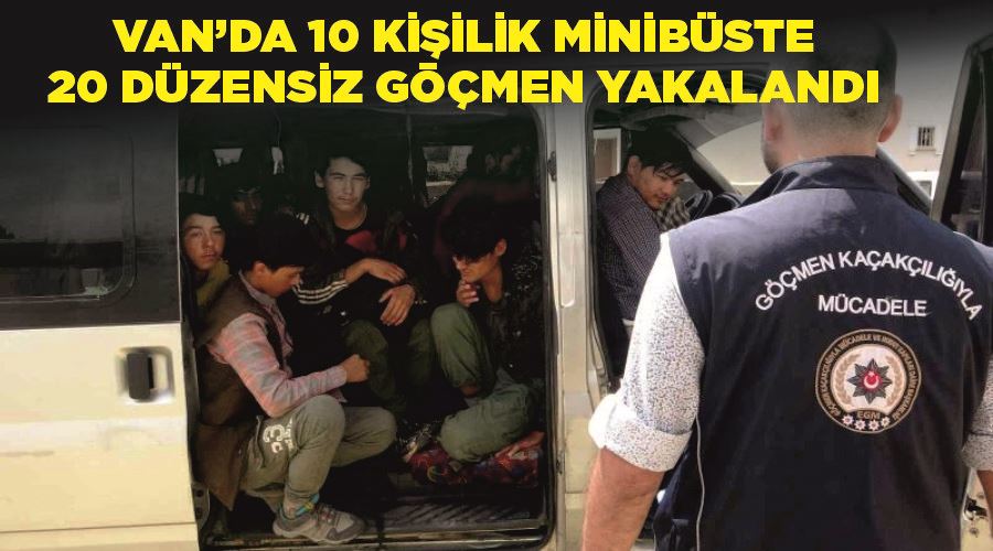 Van’da 10 kişilik minibüste 20 düzensiz göçmen yakalandı