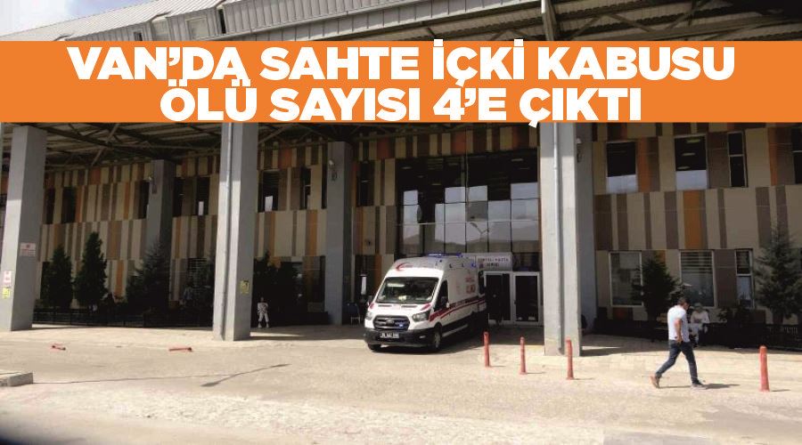 Van’da sahte içki kabusu: Ölü sayısı 4’e çıktı