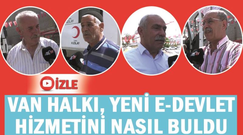 Van halkı, yeni e-Devlet hizmetini nasıl buldu? 