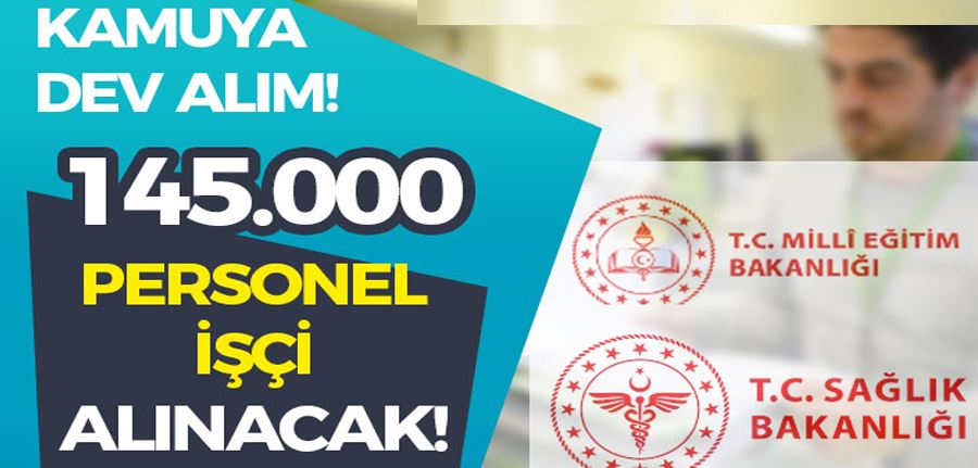 Kamuya Dev Alım! Sağlık Bakanlığı ve MEB 145.000 İşçi Personel Alımı