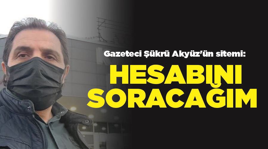 Allah sabır versin! Gazeteci Şükrü Akyüz