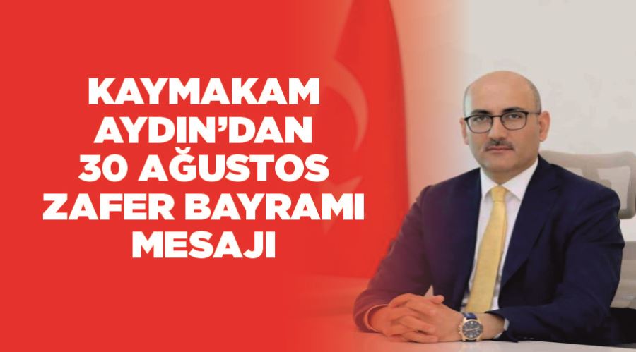 Kaymakam Aydın’dan 30 Ağustos Zafer Bayramı mesajı