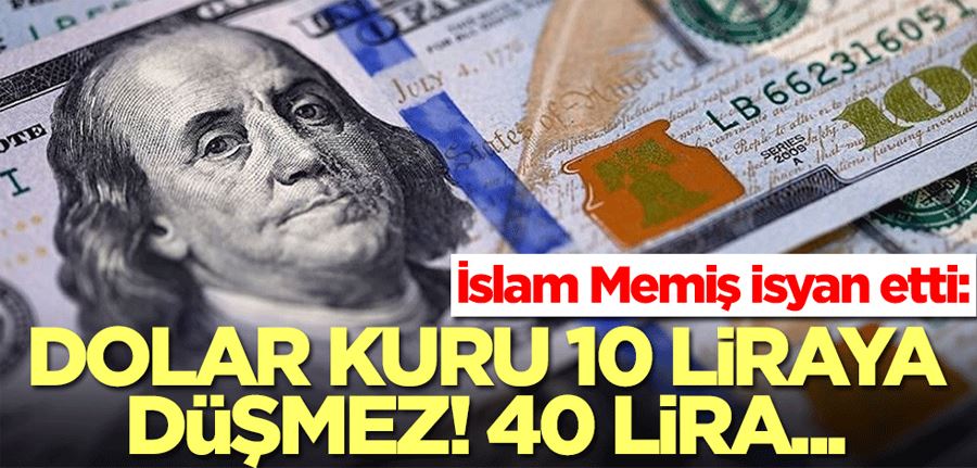 İslam Memiş dolar tahmini konusunda çılgına döndü: Dolar kuru 10 liraya düşmez! 40 lira...