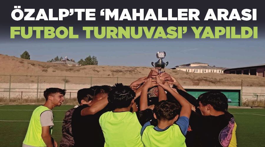 Özalp’te ‘Mahaller Arası Futbol Turnuvası’ yapıldı