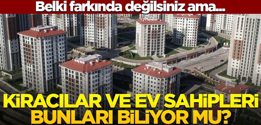 Belki farkında değilsiniz ama... Kiracılar ve ev sahipleri bunları biliyor mu? 