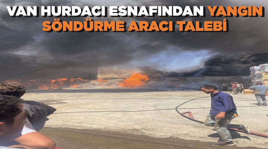 Van hurdacı esnafından yangın söndürme aracı talebi