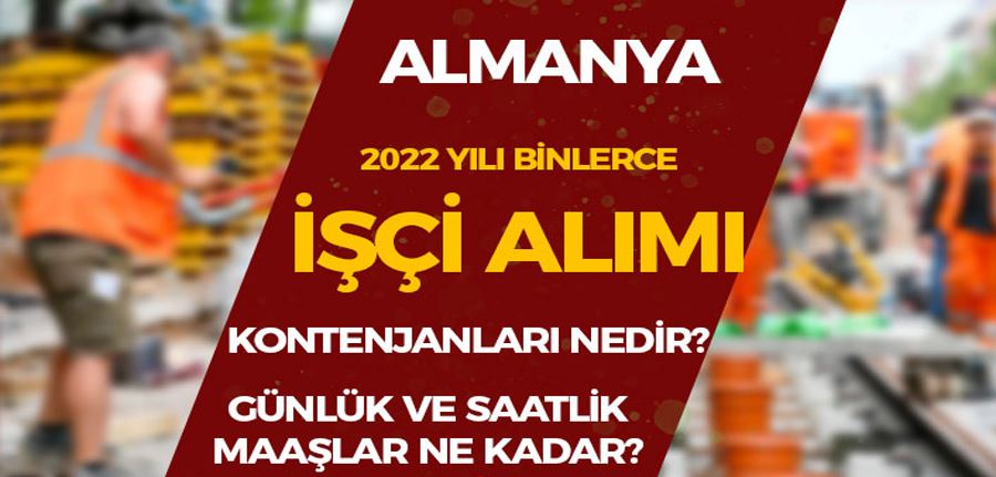 Almanya 2022 İşçi Alımı Kadroları Açıklandı Mı? Maaşlar Ne Kadar? Başvurular Nasıl?