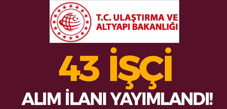 Ulaştırma ve Altyapı Bakanlığı 43 Kamu İşçi Alımı İlanı Yayımlandı!