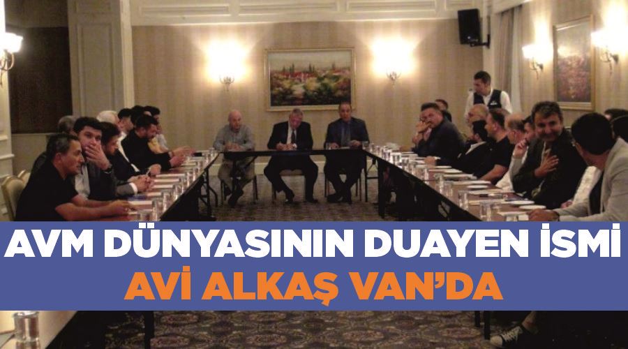 AVM dünyasının duayen ismi Avi Alkaş Van’da