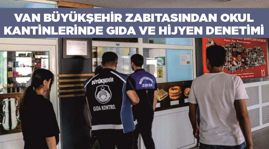 Van Büyükşehir zabıtasından okul kantinlerinde gıda ve hijyen denetimi