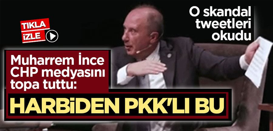Muharrem İnce CHP medyasını topa tuttu: Harbiden PKK