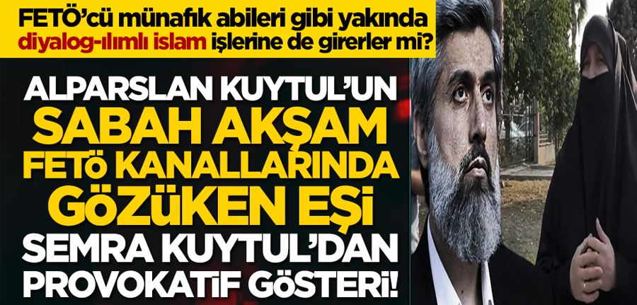 Alparslan Kuytul’un sabah akşam FETÖ kanallarında gözüken eşi Semra Kuytul’dan provokatif gösteri!