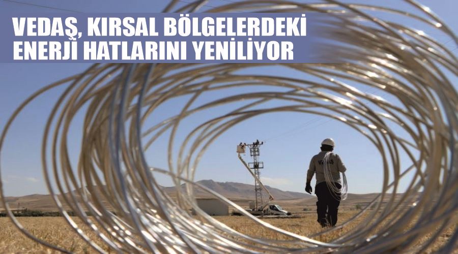 VEDAŞ, kırsal bölgelerdeki enerji hatlarını yeniliyor