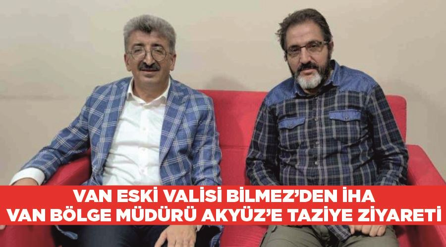 Van eski Valisi Bilmez’den İHA Van Bölge Müdürü Akyüz’e taziye ziyareti