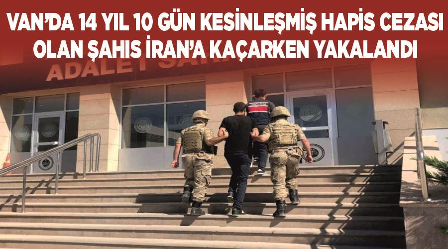 Van’da 14 yıl 10 gün kesinleşmiş hapis cezası olan şahıs İran’a kaçarken yakalandı