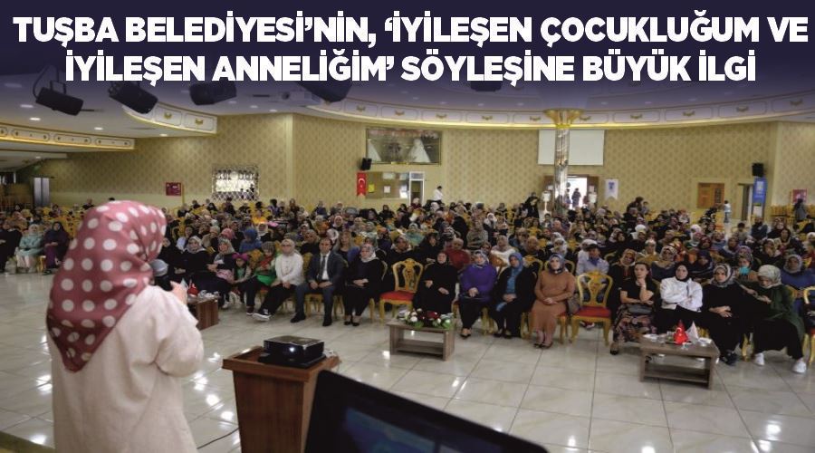 Tuşba Belediyesi’nin, ‘İyileşen çocukluğum ve iyileşen anneliğim’ söyleşine büyük ilgi