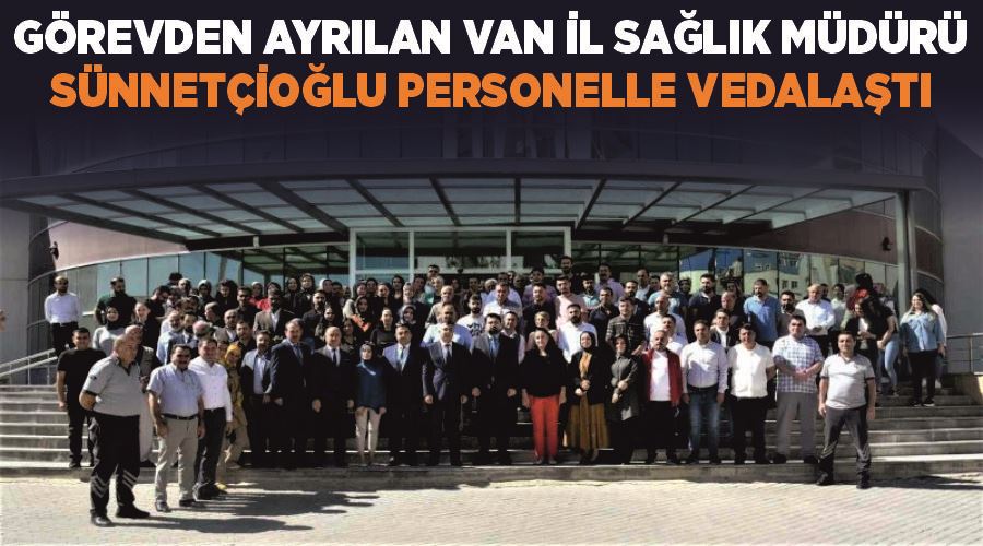 Görevden ayrılan Van İl Sağlık Müdürü Sünnetçioğlu personelle vedalaştı