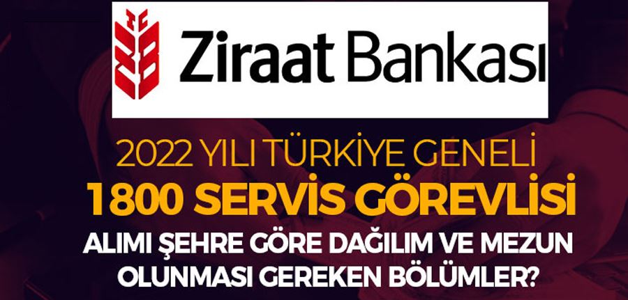 Ziraat Bankası 1800 Servis Görevlisi Alımı 2022 İl Kontenjan ve Şartlar