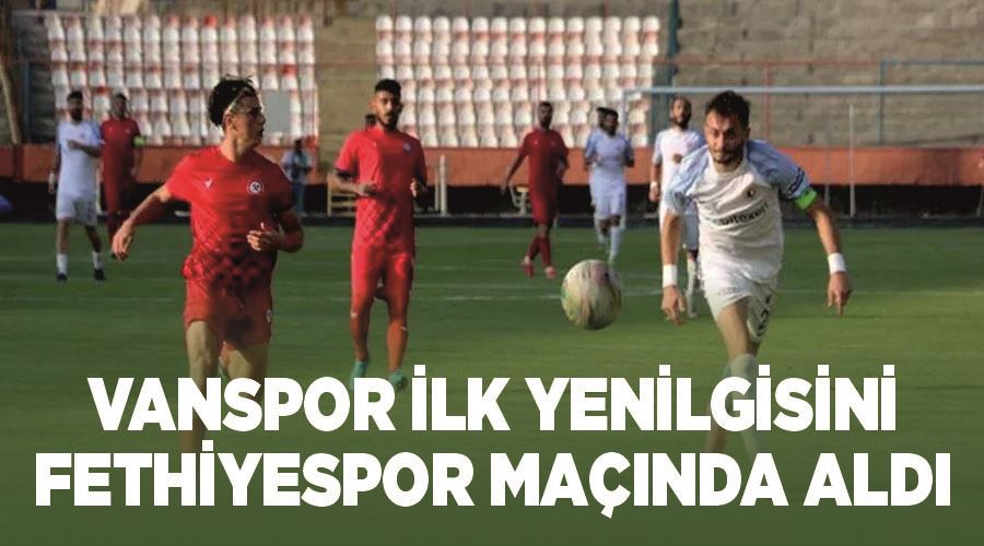Vanspor ilk yenilgisini Fethiyespor maçında aldı