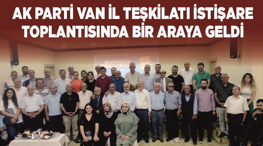 Ak Parti Van İl Teşkilatı istişare toplantısında bir araya geldi