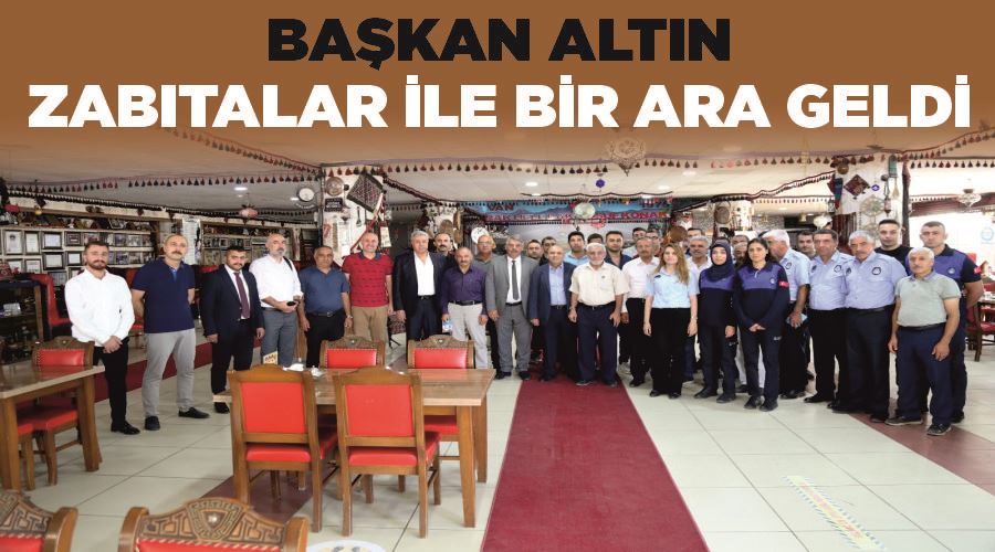 Başkan Altın Zabıtalar ile bir ara geldi