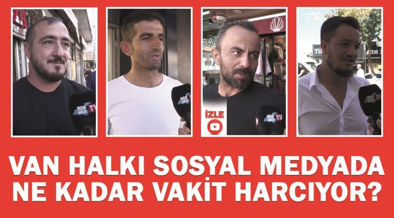 Van halkı sosyal medyada ne kadar vakit harcıyor?