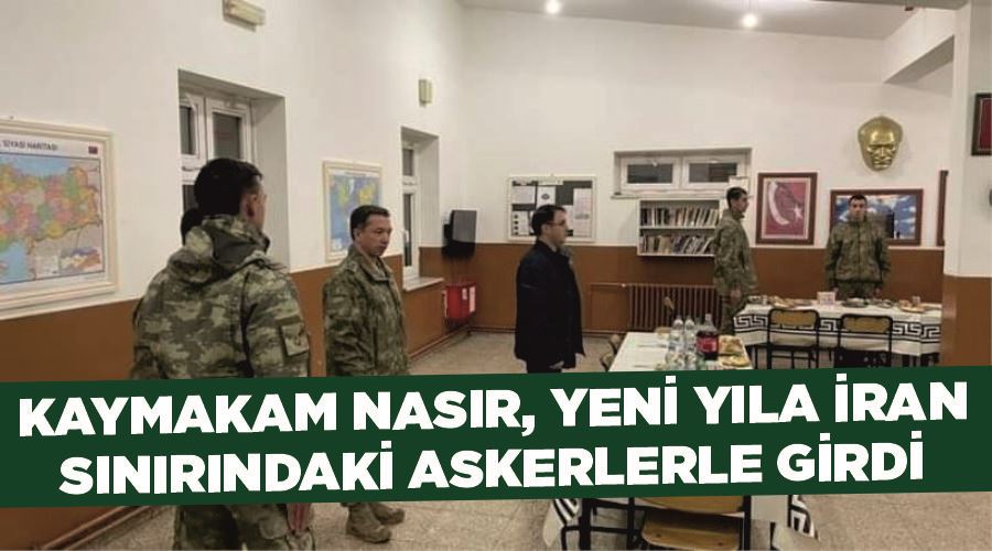 Kaymakam Nasır, yeni yıla İran sınırındaki Askerlerle girdi