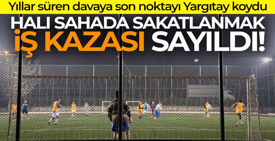 Halı sahada sakatlanmak iş kazası sayıldı